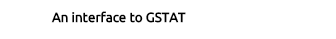 An interface to GSTAT